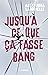 Jusqu'à ce que ça fasse bang (French Edition)