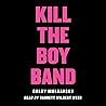 Kill the Boy Band by Goldy Moldavsky
