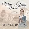 What the Lady Wants by Renée Rosen What the Lady Wants by Renée Rosen