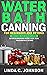 Water Bath Canning For Beginners and Beyond!  by Linda C. Johnson