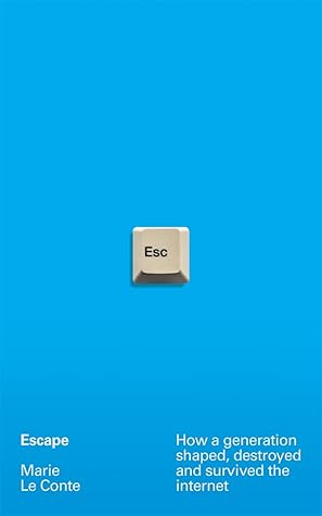 Escape: How a Generation Shaped, Destroyed and Survived the Internet