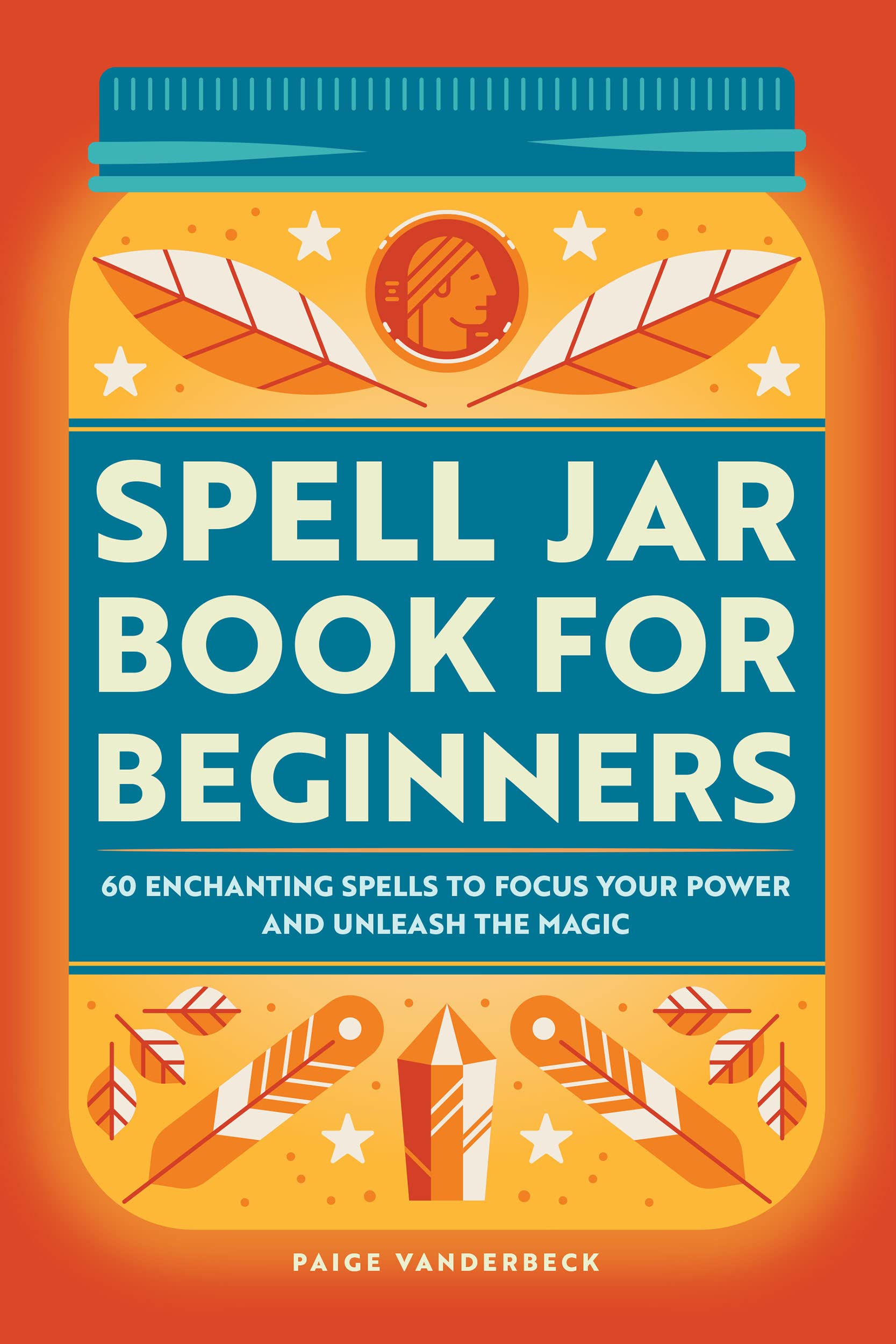 Spell Jar Book for Beginners: 60 Enchanting Spells to Focus Your Power and Unleash the Magic (Kindle Edition)