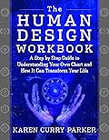 The Human Design Workbook: A Step by Step Guide to Understanding Your Own Chart and How it Can Transform Your Life