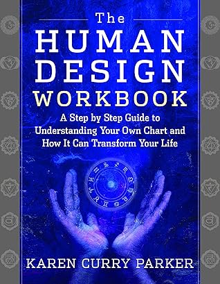 The Human Design Workbook: A Step by Step Guide to Understanding Your Own Chart and How it Can Transform Your Life