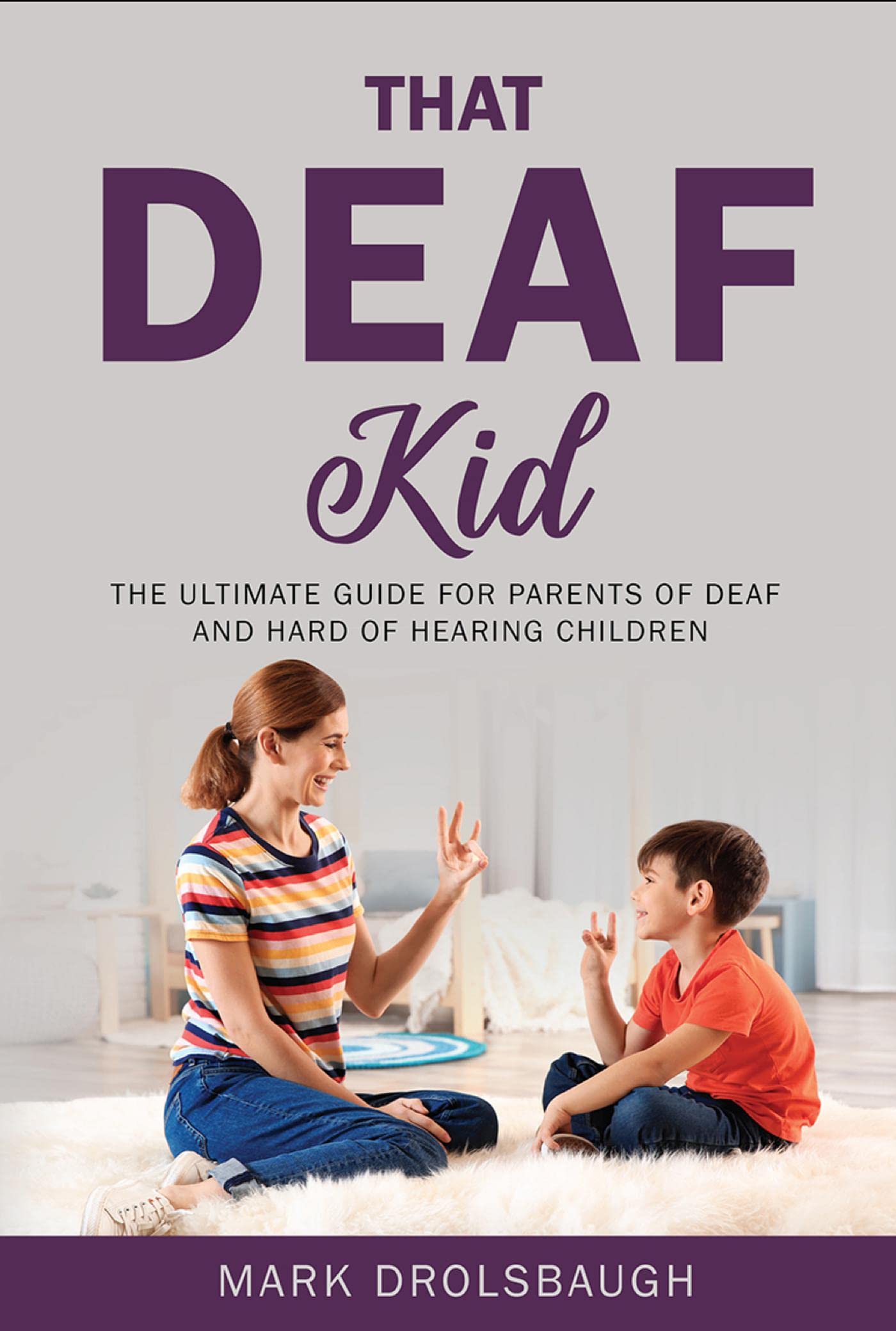 That Deaf Kid: The Ultimate Guide for Parents of Deaf and Hard of Hearing Children (Kindle Edition)