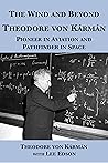 The Wind and Beyond: Theodore von Kármán, Pioneer in Aviation and Pathfinder in Space