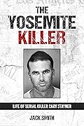 The Yosemite Killer: Life of Serial Killer Cary Stayner (Serial Killer True Crime Books Book 27)