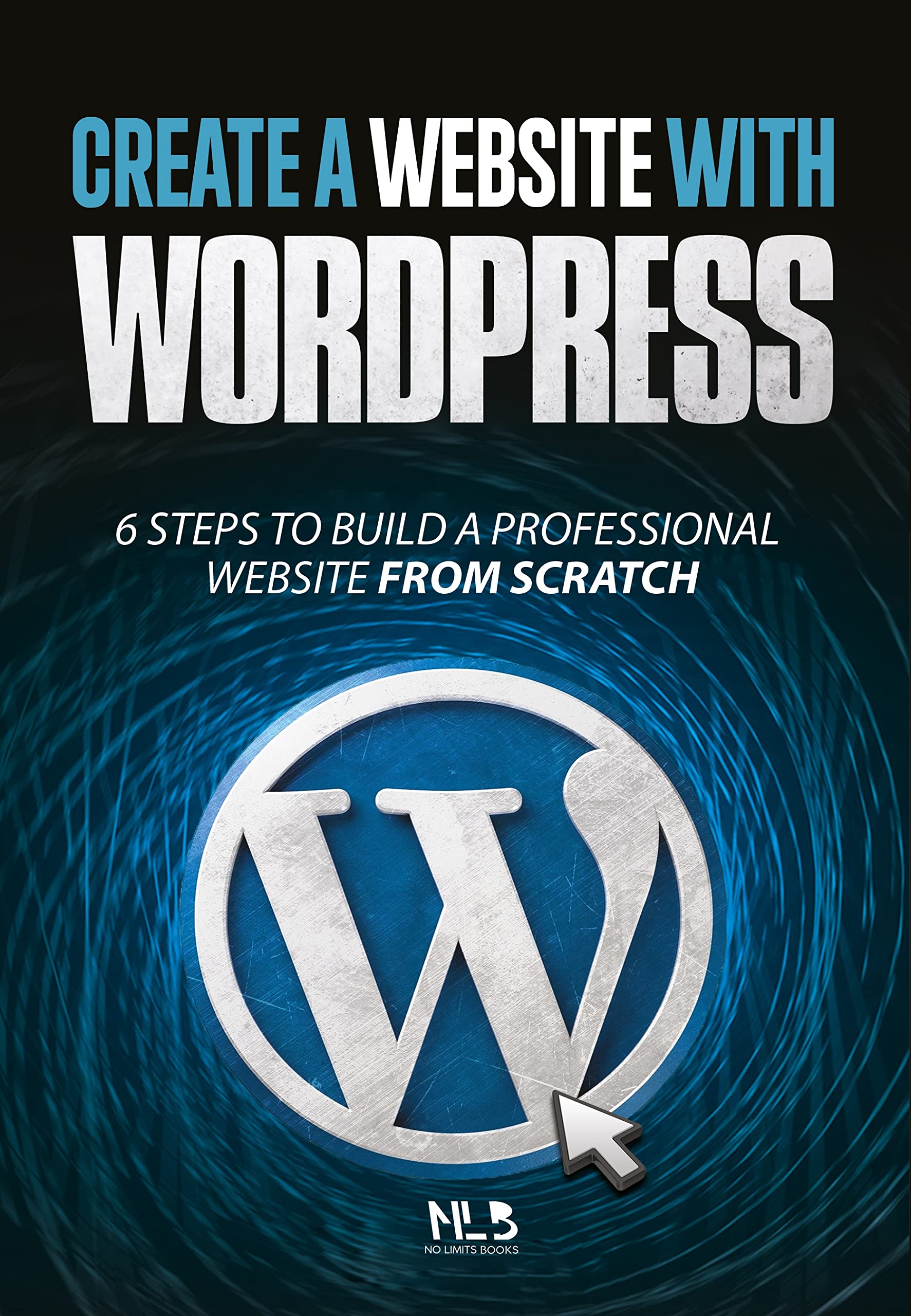 Create a website with Wordpress: 6 easy steps to build a professional website from scratch (Kindle Edition)