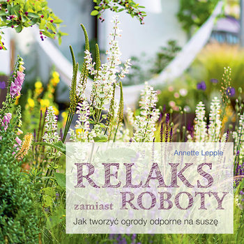 RELAKS ZAMIAST ROBOTY jak tworzyć ogrody odporne na suszę