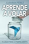 APRENDER A VOLAR: Tu jaula tiene la puerta abierta (Spanish Edition) APRENDER A VOLAR: Tu jaula tiene la puerta abierta (Spanish Edition)