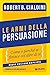 Le armi della persuasione. Come e perché si finisce col dire di sì
