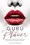 Gurú del Placer: Cómo Dar Placer Inolvidable a Mujeres Durante el Sexo para que Jamás te Borren de sus Mentes (Spanish Edition)