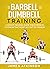 Barbell & Dumbbell Training: A Weight Training Guide For Strength & Fitness That Won’t Go Out Of Fashion (Weight training & resistance workouts)