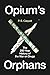 Opium’s Orphans: The 200-Year History of the War on Drugs