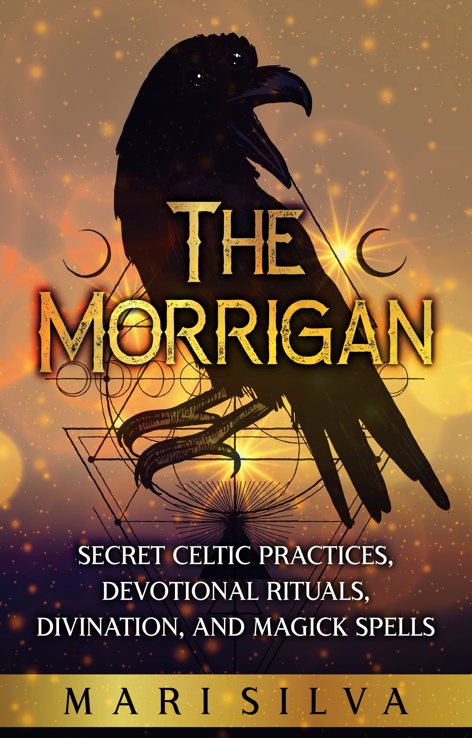 The Morrigan: Secret Celtic Practices, Devotional Rituals, Divination, and Magick Spells (Celtic Spirituality)