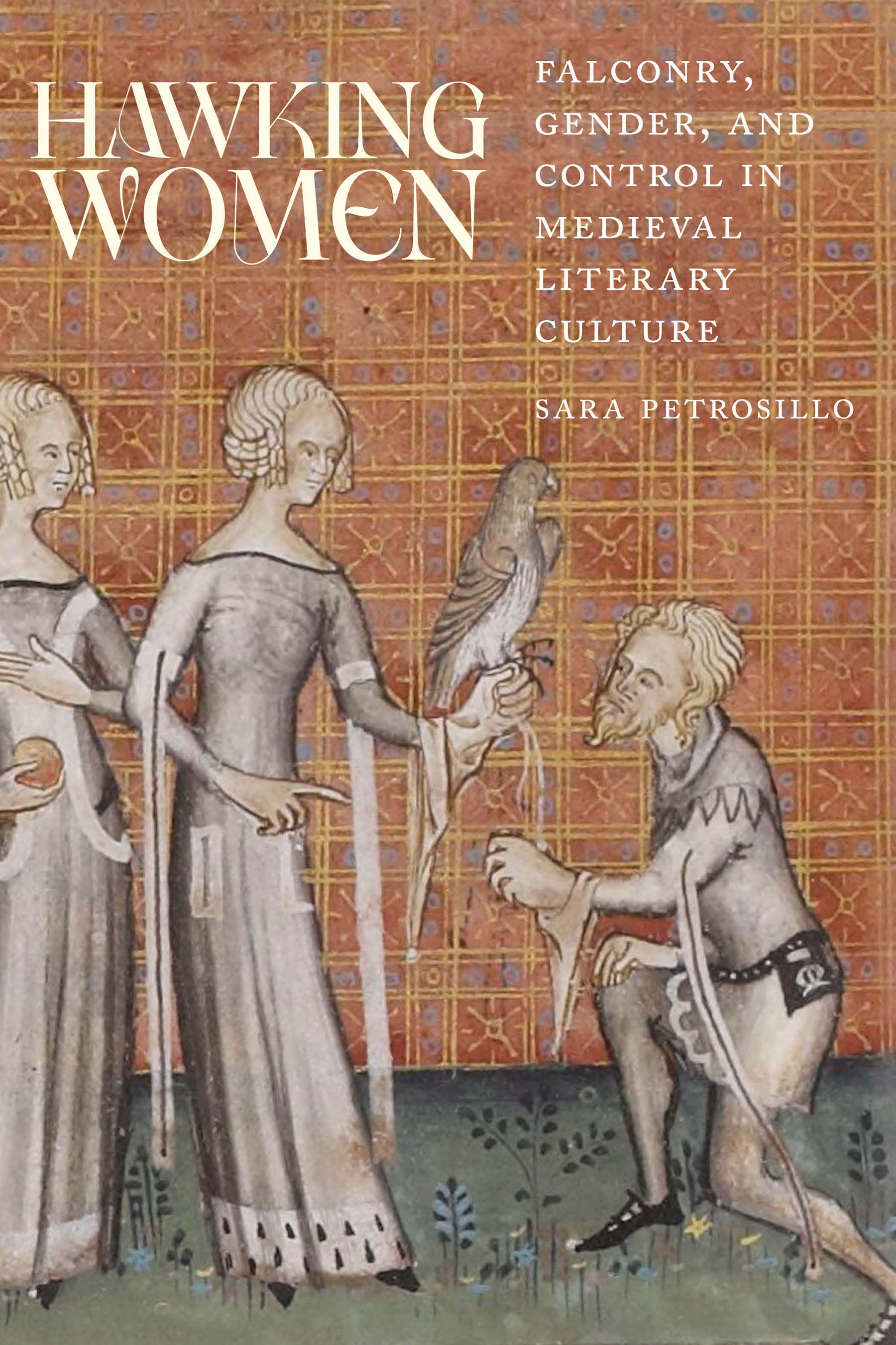 Hawking Women: Falconry, Gender, and Control in Medieval Literary Culture (Interventions: New Studies in Medieval Culture)