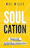 Soulcation: Design a Life You Don’t Need a Vacation From: A Guide to End Burnout, Unwind Anxiety, and Become Wildly Free in a Culture Addicted to Busy