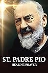 St. Padre Pio: Healing Prayer St. Padre Pio: Healing Prayer