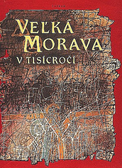 Veľká Morava v tisícročí: Slovami prameňov legiend, kroník a krásnej spisby