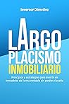 Largoplacismo Inmobiliario: Principios y estrategias para invertir en inmuebles de forma rentable sin perder el sueño (Inversión Inmobiliaria) (Spanish Edition)