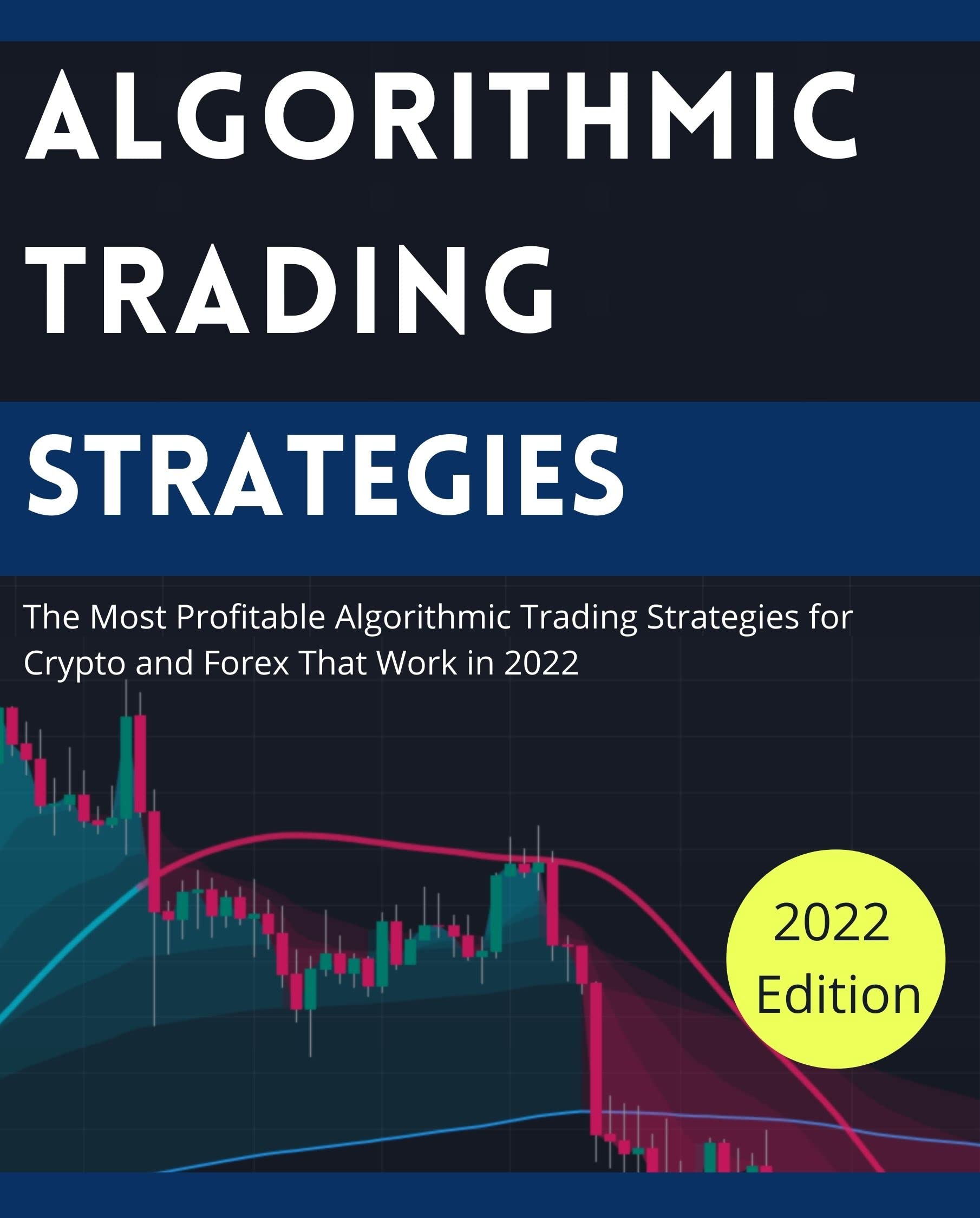 Algorithmic Trading Strategies: The Most Profitable Algorithmic Trading Strategies for Crypto and Forex That Work in 2022 (Kindle Edition)