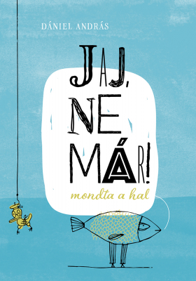 JAJ, NE MÁR! – mondta a hal