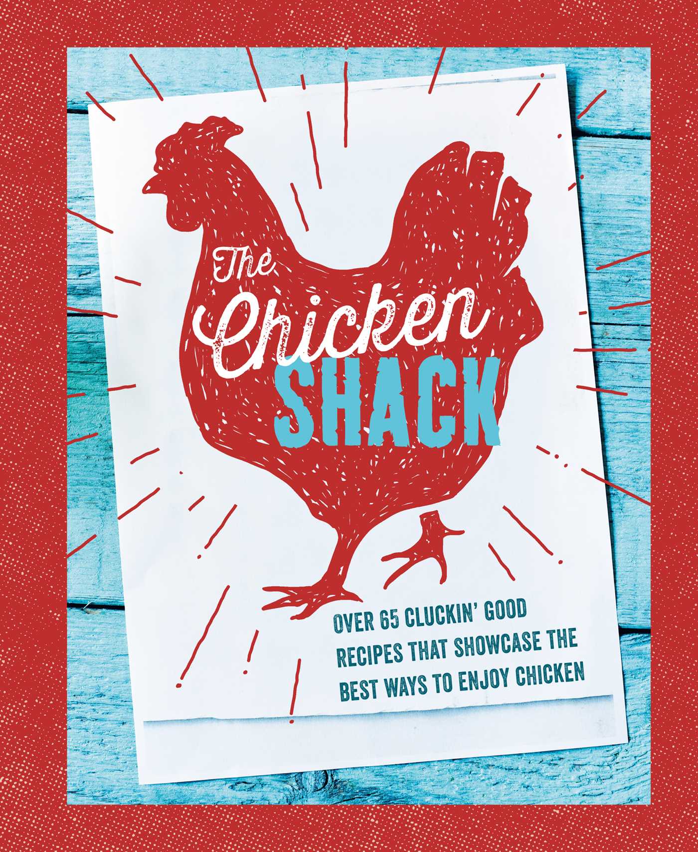The Chicken Shack: Over 65 cluckin' good recipes that showcase the best ways to enjoy chicken (Hardcover)