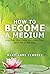 How to Become a Medium: A Step-By-Step Guide to Connecting with the Other Side