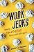 Work Jerks: How to Cope with Difficult Bosses and Colleagues
