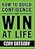 How to Build Confidence and Win at Life by Cory J Gregory