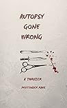 AUTOPSY GONE WRONG: A THRILLER