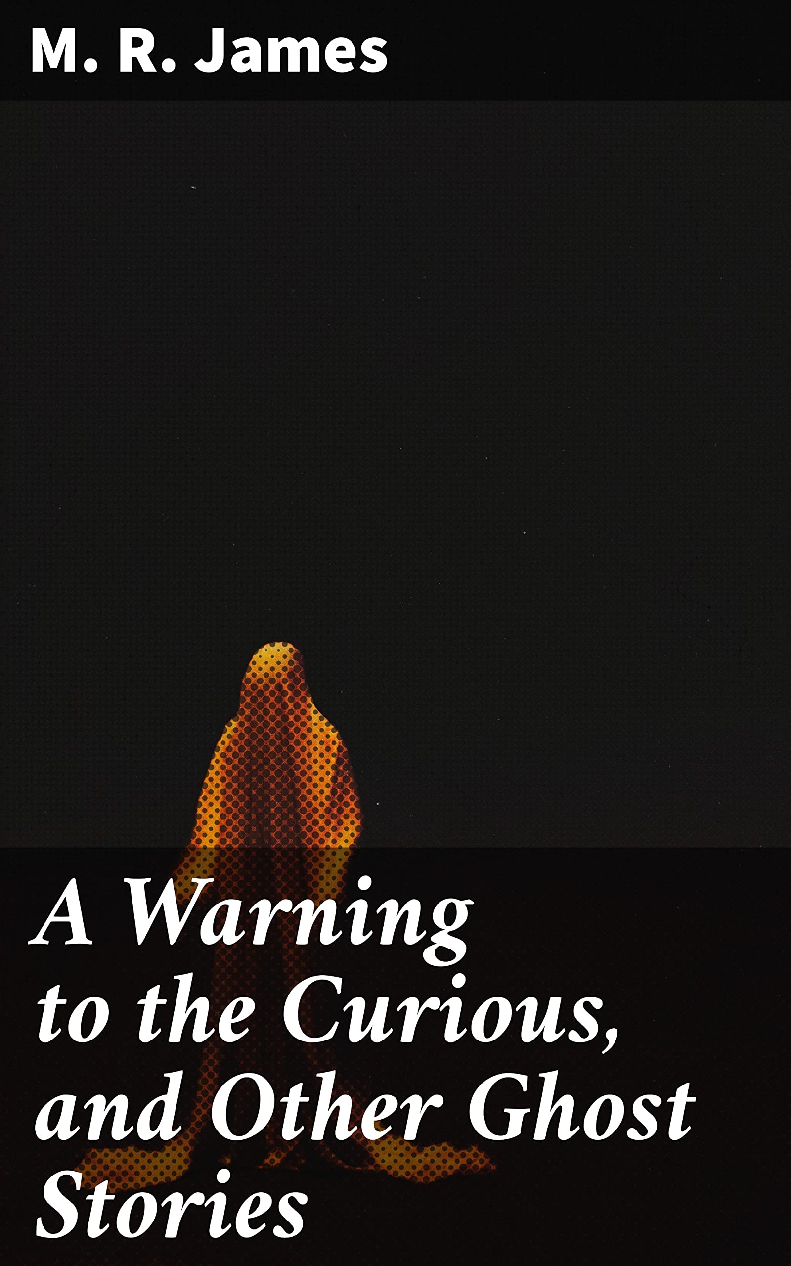 A Warning to the Curious, and Other Ghost Stories: Enriched edition. Haunting Tales of English Country Houses and Coastal Horrors
