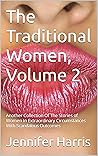 The Traditional Women, Volume 2: Another Collection Of The Stories of Women In Extraordinary Circumstances With Scandalous Outcomes