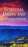 Spiritual Union and Communion by Arthur W. Pink Spiritual Union and Communion by Arthur W. Pink
