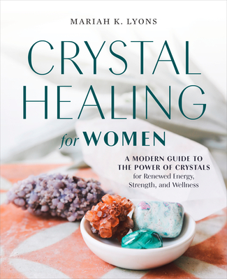 EBOOK Crystal Healing for Women: Gift Edition: A Modern Guide to the Power of Crystals for Renewed Energy, Strength, and Wellne