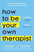 How to Be Your Own Therapist: Boost your mood and reduce your anxiety in 10 minutes a day