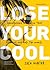 Lose Your Cool: Discovering a Passion That Changes You and the World