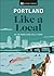Portland Like a Local: By the People Who Call It Home (Local Travel Guide)
