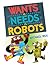 Wants vs. Needs vs. Robots