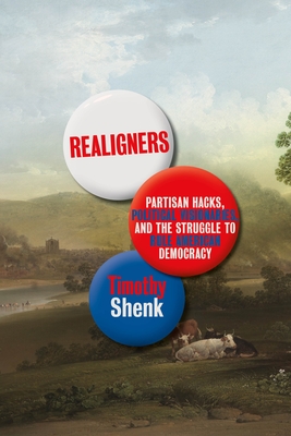 Realigners: Partisan Hacks, Political Visionaries, and the Struggle to Rule American Democracy (Hardcover)