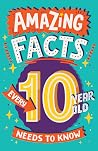 Amazing Facts Every 10 Year Old Needs to Know: A hilarious illustrated book of trivia, the perfect boredom busting alternative to screen time for kids! (Amazing Facts Every Kid Needs to Know)