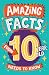 Amazing Facts Every 10 Year Old Needs to Know: A hilarious illustrated book of trivia, the perfect boredom busting alternative to screen time for kids! (Amazing Facts Every Kid Needs to Know)