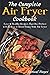 The Complete Air Fryer Cookbook: Easy & Healthy Recipes That Are Perfect to Bake Fry or Roast Using Your Air Fryer