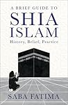 A Brief Guide to Shia Islam: History, Belief, Practice