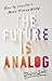 The Future Is Analog: How to Create a More Human World