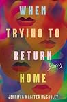 When Trying to Return Home by Jennifer Maritza McCauley