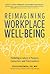 Reimagining Workplace Well-Being by Jessica Grossmeier