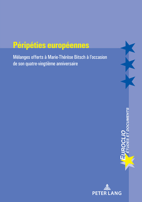 Péripéties européennes: Mélanges offerts à Marie-Thérèse Bitsch à l’occasion de son quatre-vingtième anniversaire (Euroclio t. 113) (French Edition)