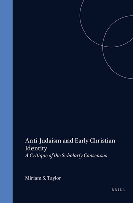 Anti-Judaism and Early Christian Identity: A Critique of the Scholarly Consensus (Studia Post Biblica, 46)