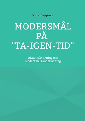 Modersmål på "ta-igen-tid": Aktionsforskning om modersmålsundervisning (Swedish Edition)